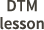 DTM lesson