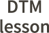 DTM lesson